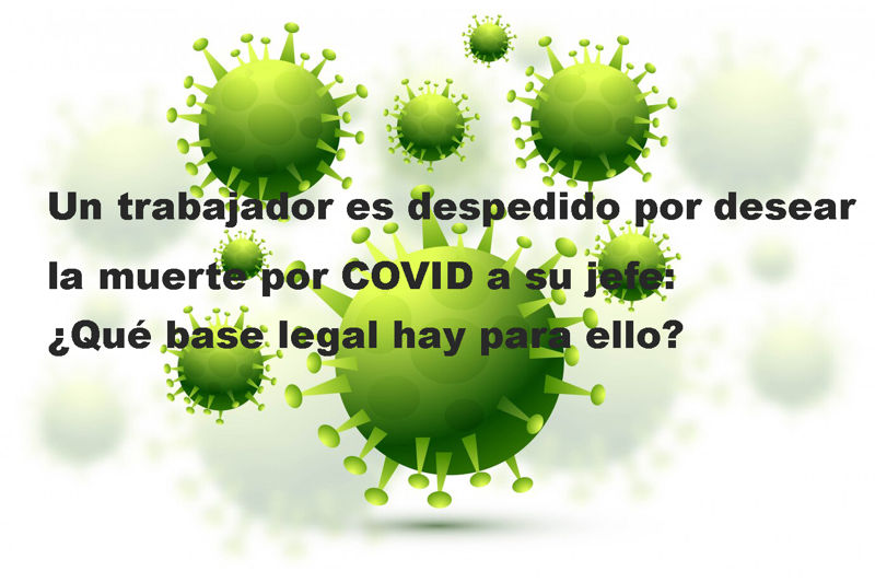 Un trabajador es despedido por desear la muerte por COVID a su jefe: ¿Qué base legal hay para ello?