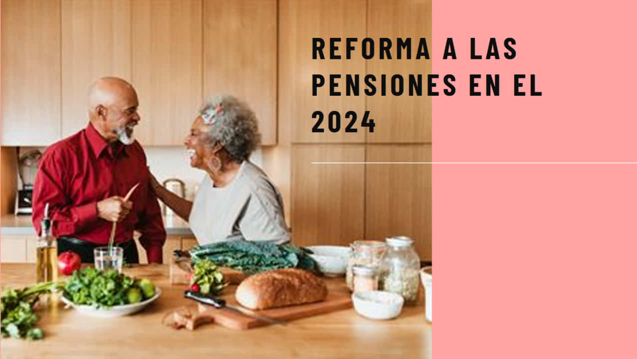 ¿Cuáles son las reformas de pensiones que veremos en 2024?